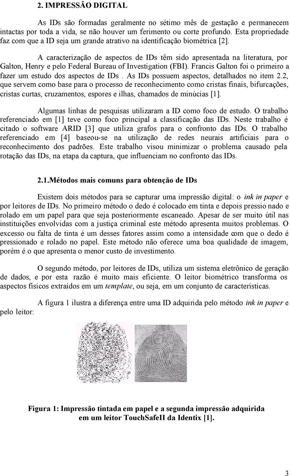 A caracterização de aspectos de IDs têm sido apresentada na literatura, por Galton, Henry e pelo Federal Bureau of Investigation (FBI).