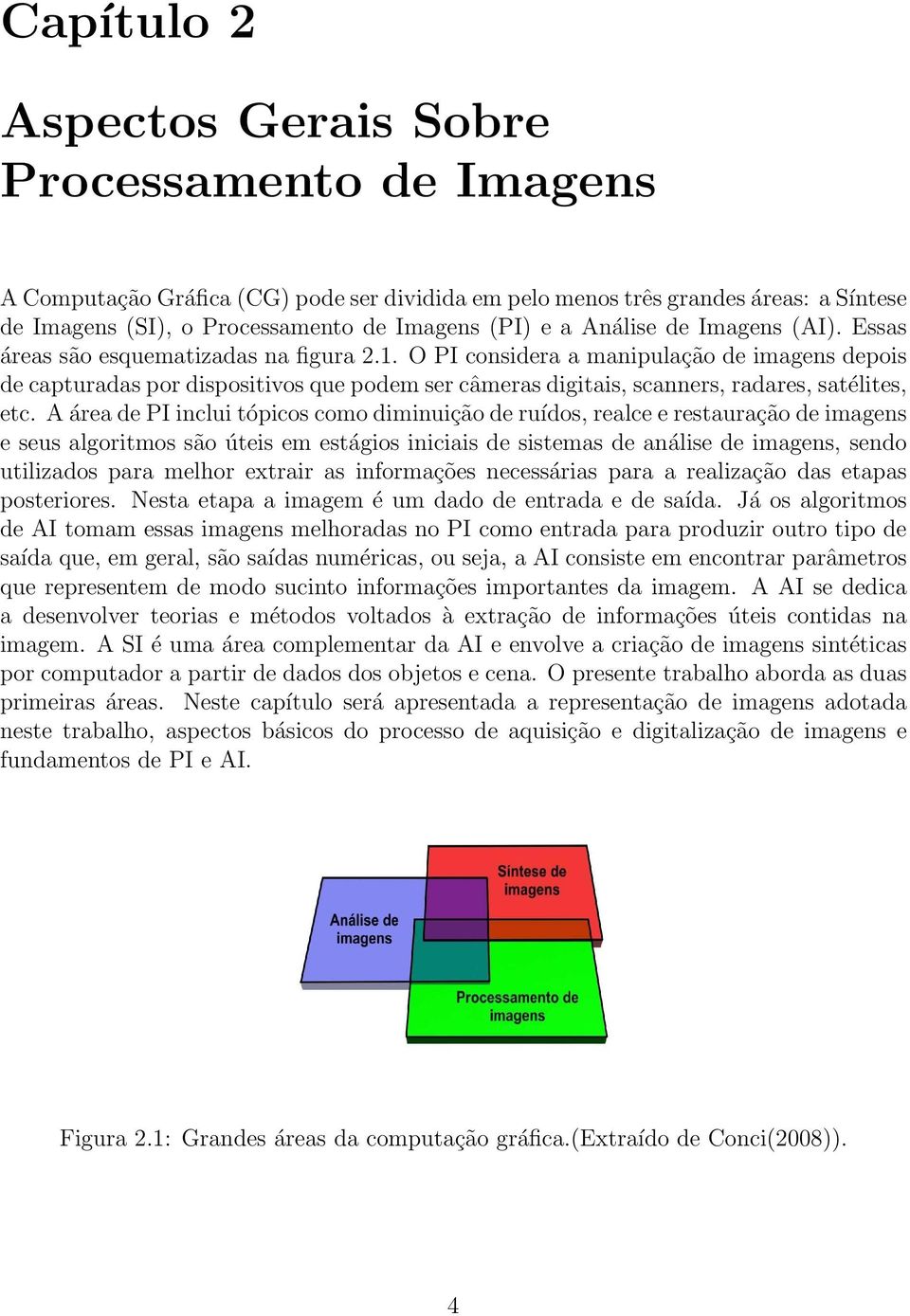 O PI considera a manipulação de imagens depois de capturadas por dispositivos que podem ser câmeras digitais, scanners, radares, satélites, etc.