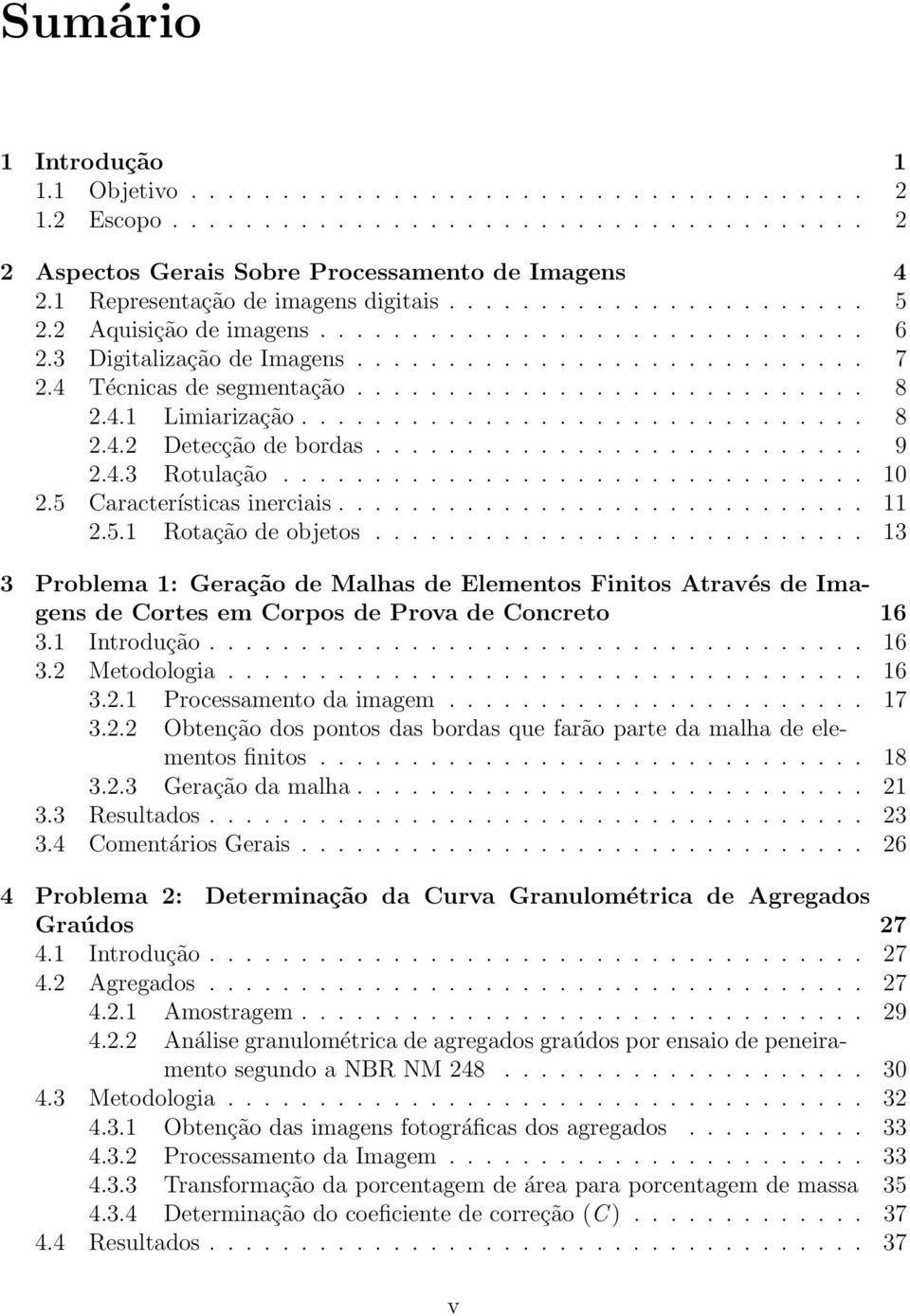 4 Técnicas de segmentação............................ 8 2.4.1 Limiarização............................... 8 2.4.2 Detecção de bordas........................... 9 2.4.3 Rotulação................................ 10 2.