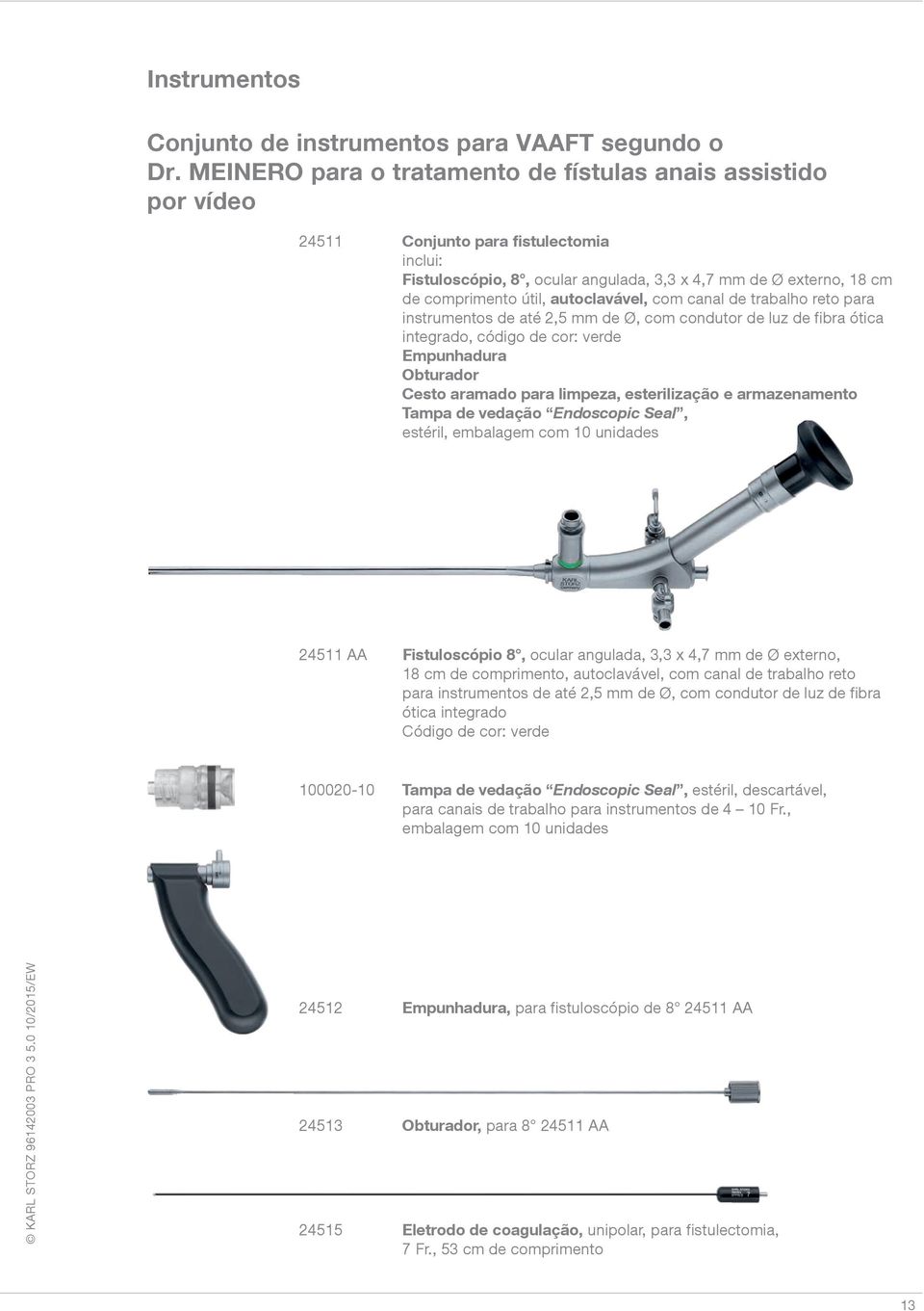 autoclavável, com canal de trabalho reto para instrumentos de até 2,5 mm de Ø, com condutor de luz de fibra ótica integrado, código de cor: verde Empunhadura Obturador Cesto aramado para limpeza,