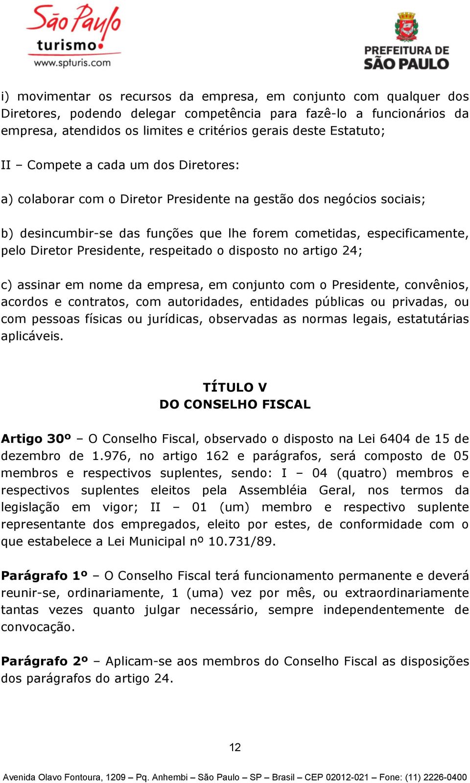 Diretor Presidente, respeitado o disposto no artigo 24; c) assinar em nome da empresa, em conjunto com o Presidente, convênios, acordos e contratos, com autoridades, entidades públicas ou privadas,