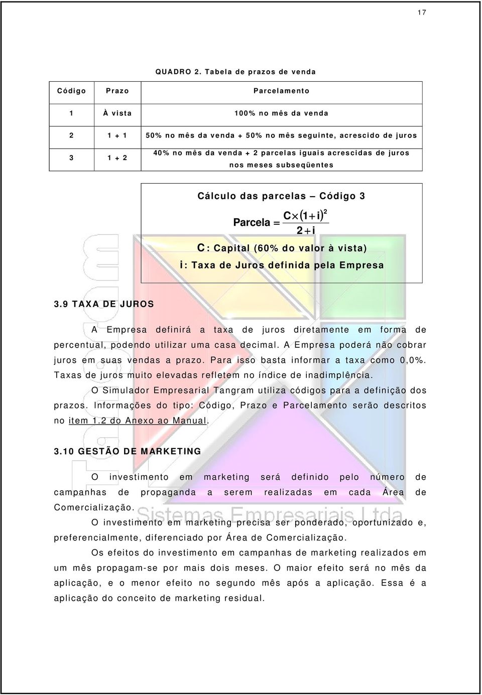 s acrescdas de juros nos meses subse qüente s Cálculo das parcelas Códgo 3 ( 1+ ) C Parcela = 2 + C : Captal (60% do valor à vsta) : Taxa de Juros defnda pela Empresa 2 3.