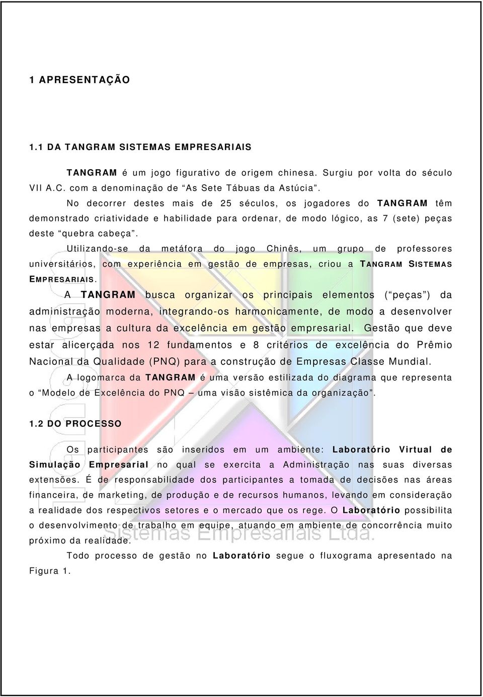 Utlzando-se da metáfora do jogo Chnês, um grupo de professores unverstáros, com experênca em gestão de empresas, crou a TANG RAM SIS TEMAS EMPRESARIAIS.