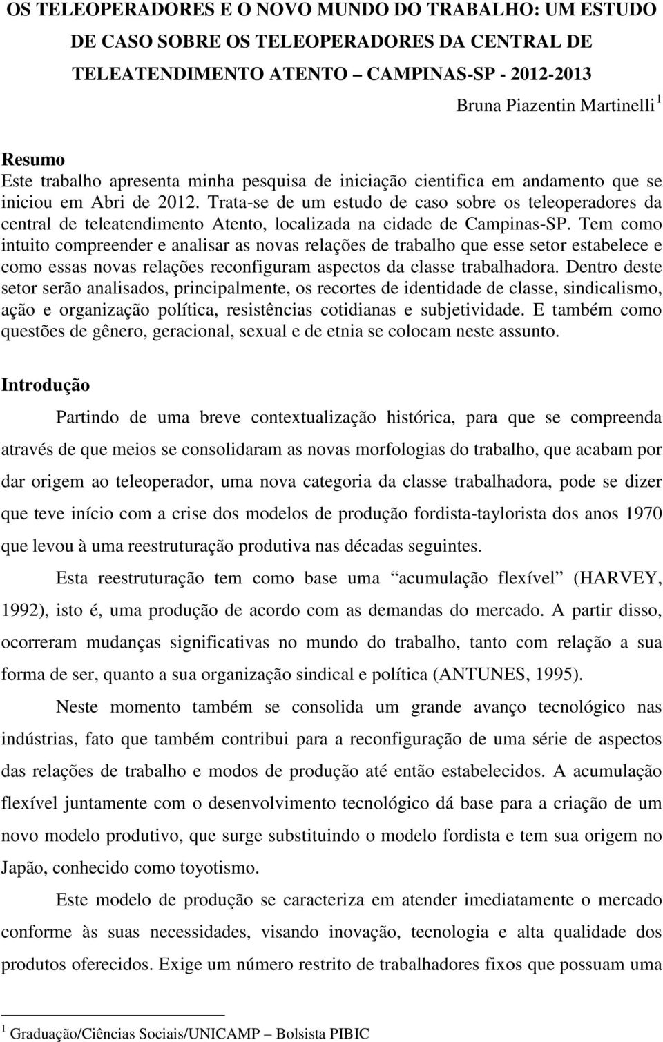Trata-se de um estudo de caso sobre os teleoperadores da central de teleatendimento Atento, localizada na cidade de Campinas-SP.