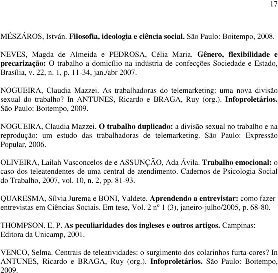 As trabalhadoras do telemarketing: uma nova divisão sexual do trabalho? In ANTUNES, Ricardo e BRAGA, Ruy (org.). Infoproletários. São Paulo: Boitempo, 2009. NOGUEIRA, Claudia Mazzei.