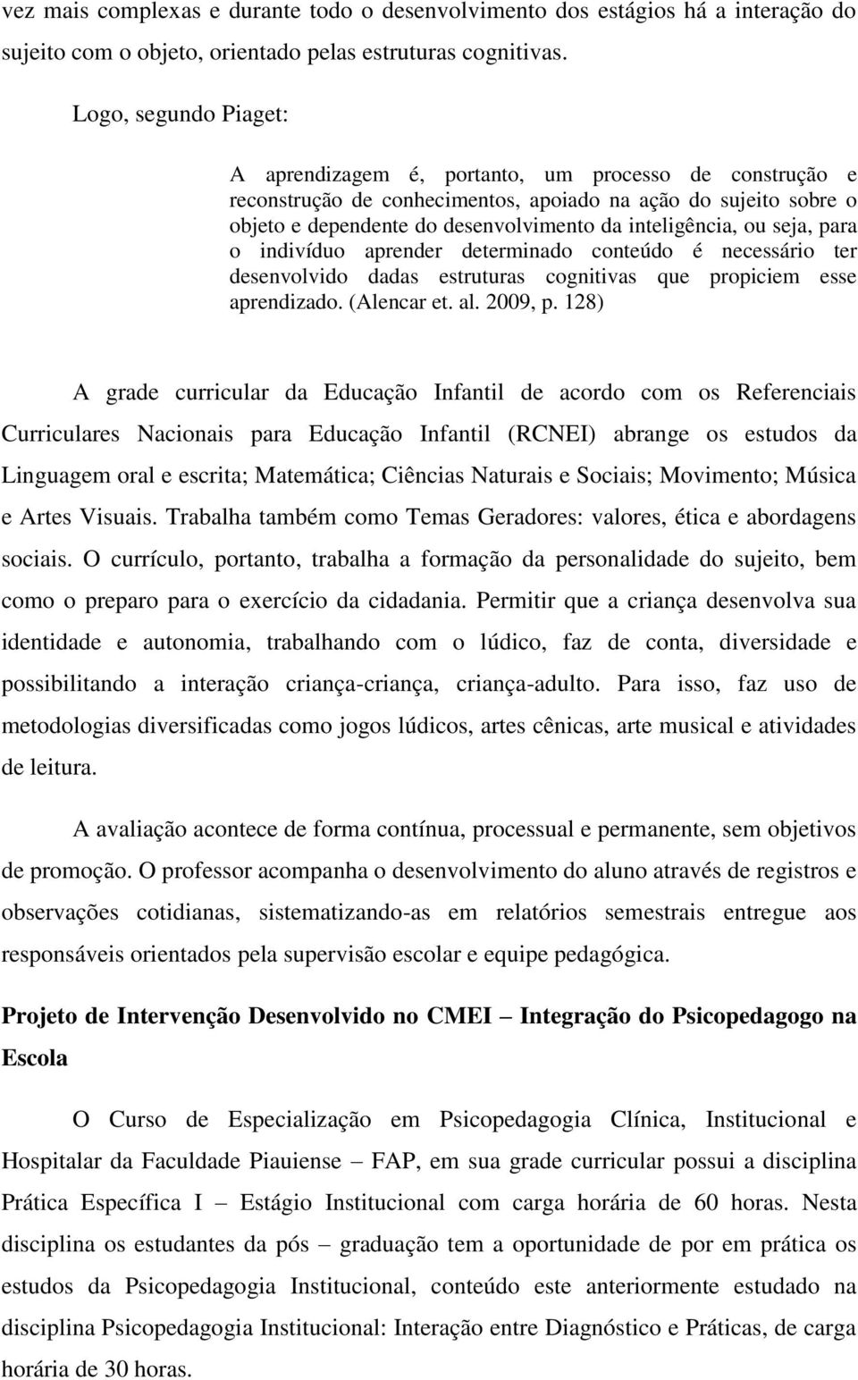 ou seja, para o indivíduo aprender determinado conteúdo é necessário ter desenvolvido dadas estruturas cognitivas que propiciem esse aprendizado. (Alencar et. al. 2009, p.