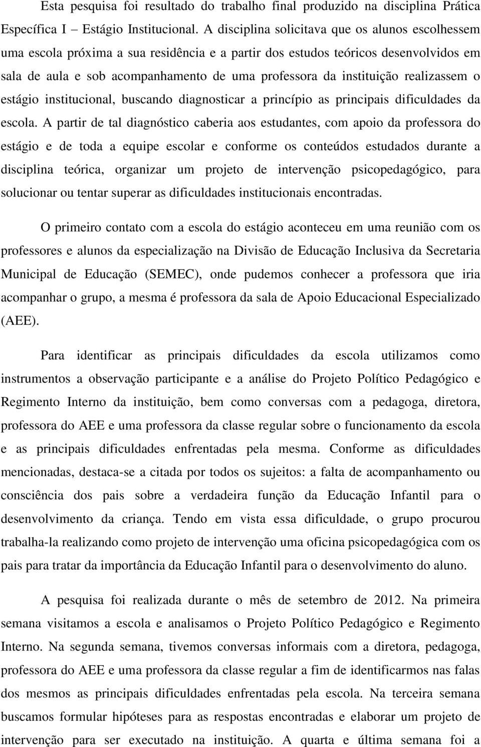 instituição realizassem o estágio institucional, buscando diagnosticar a princípio as principais dificuldades da escola.