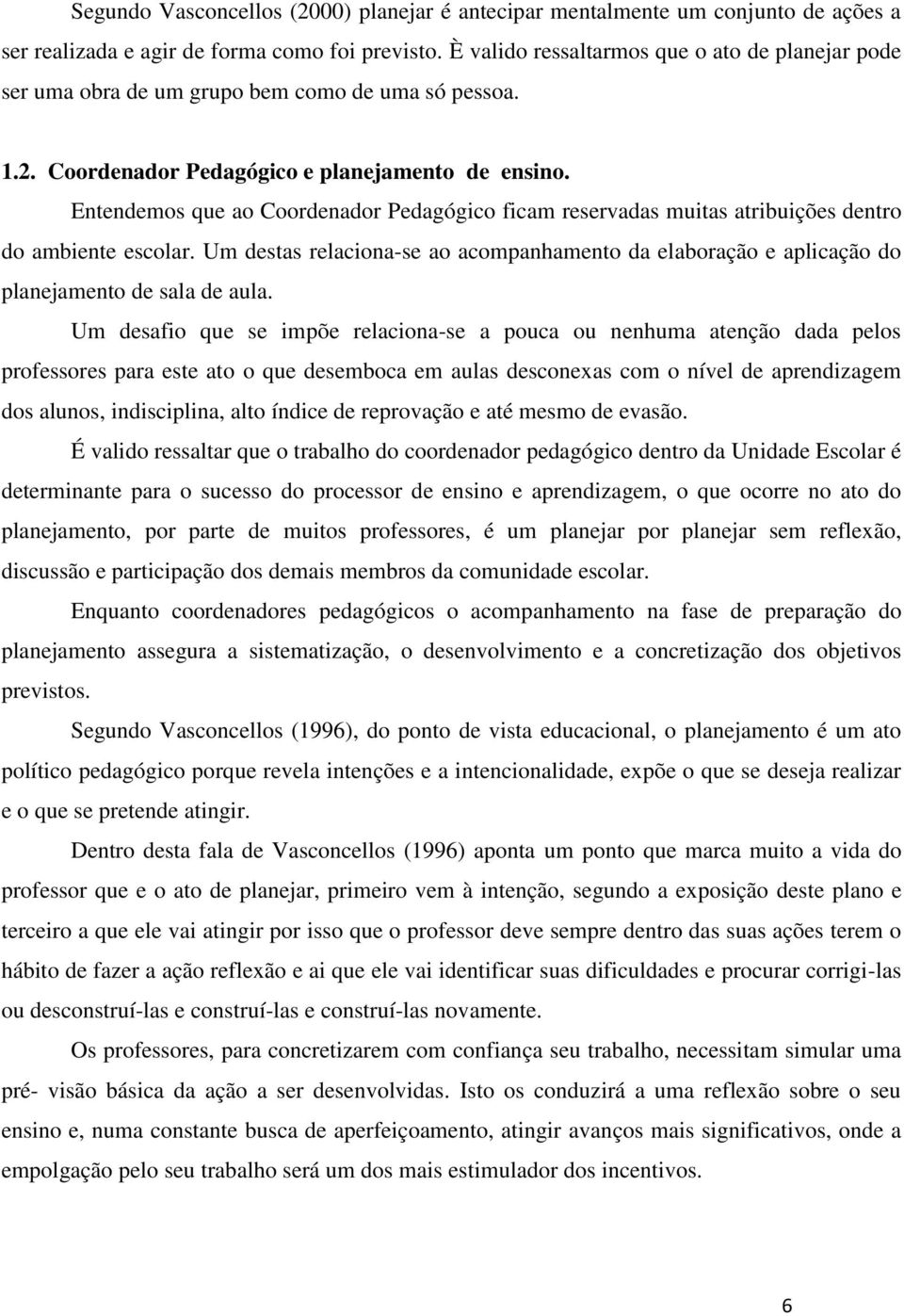 Entendemos que ao Coordenador Pedagógico ficam reservadas muitas atribuições dentro do ambiente escolar.