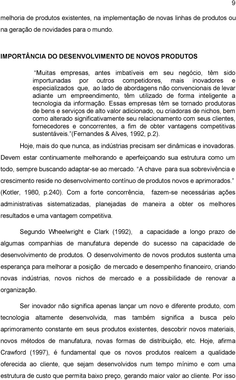 abordagens não convencionais de levar adiante um empreendimento, têm utilizado de forma inteligente a tecnologia da informação.