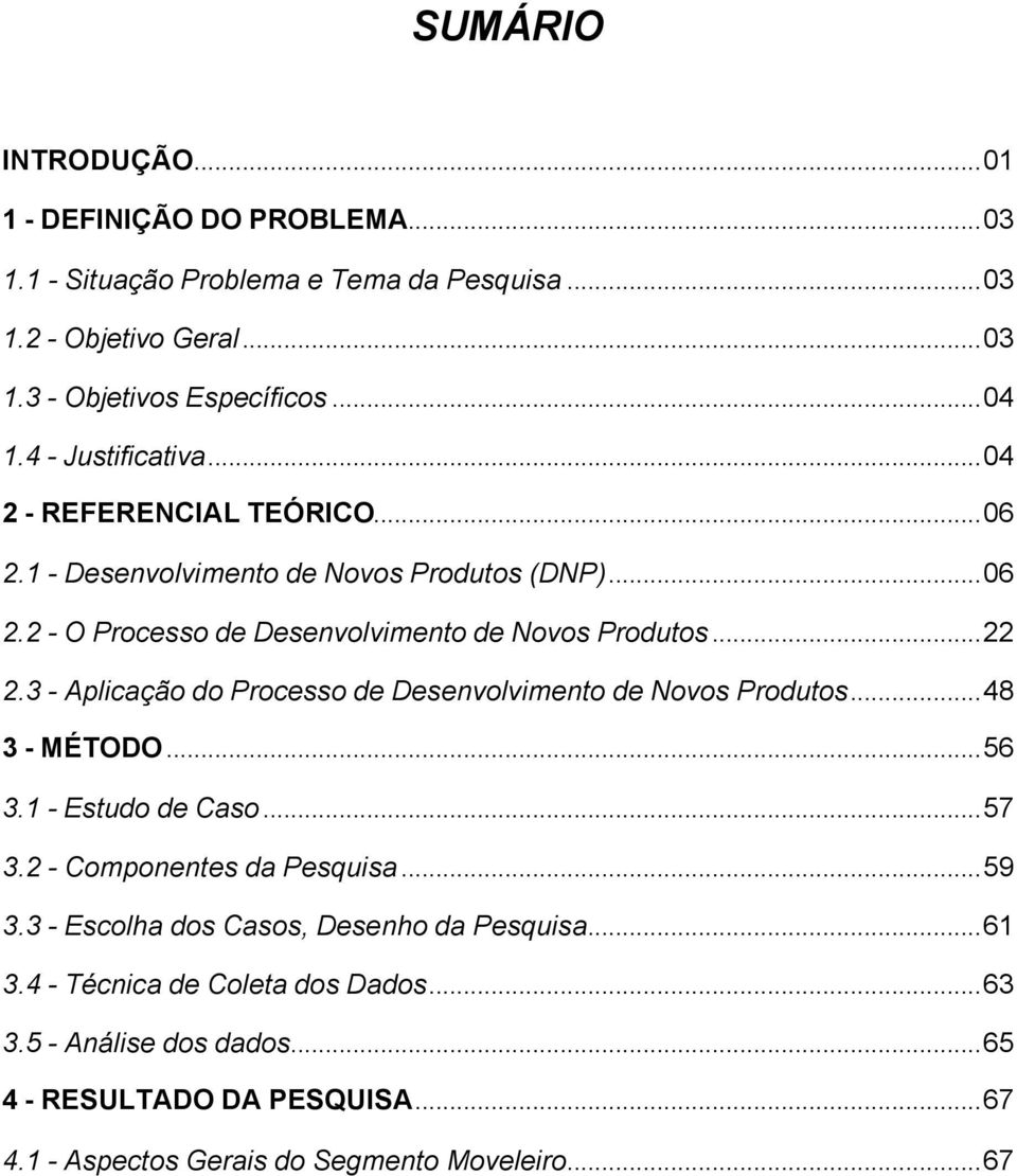 3 - Aplicação do Processo de Desenvolvimento de Novos Produtos...48 3 - MÉTODO...56 3.1 - Estudo de Caso...57 3.2 - Componentes da Pesquisa...59 3.