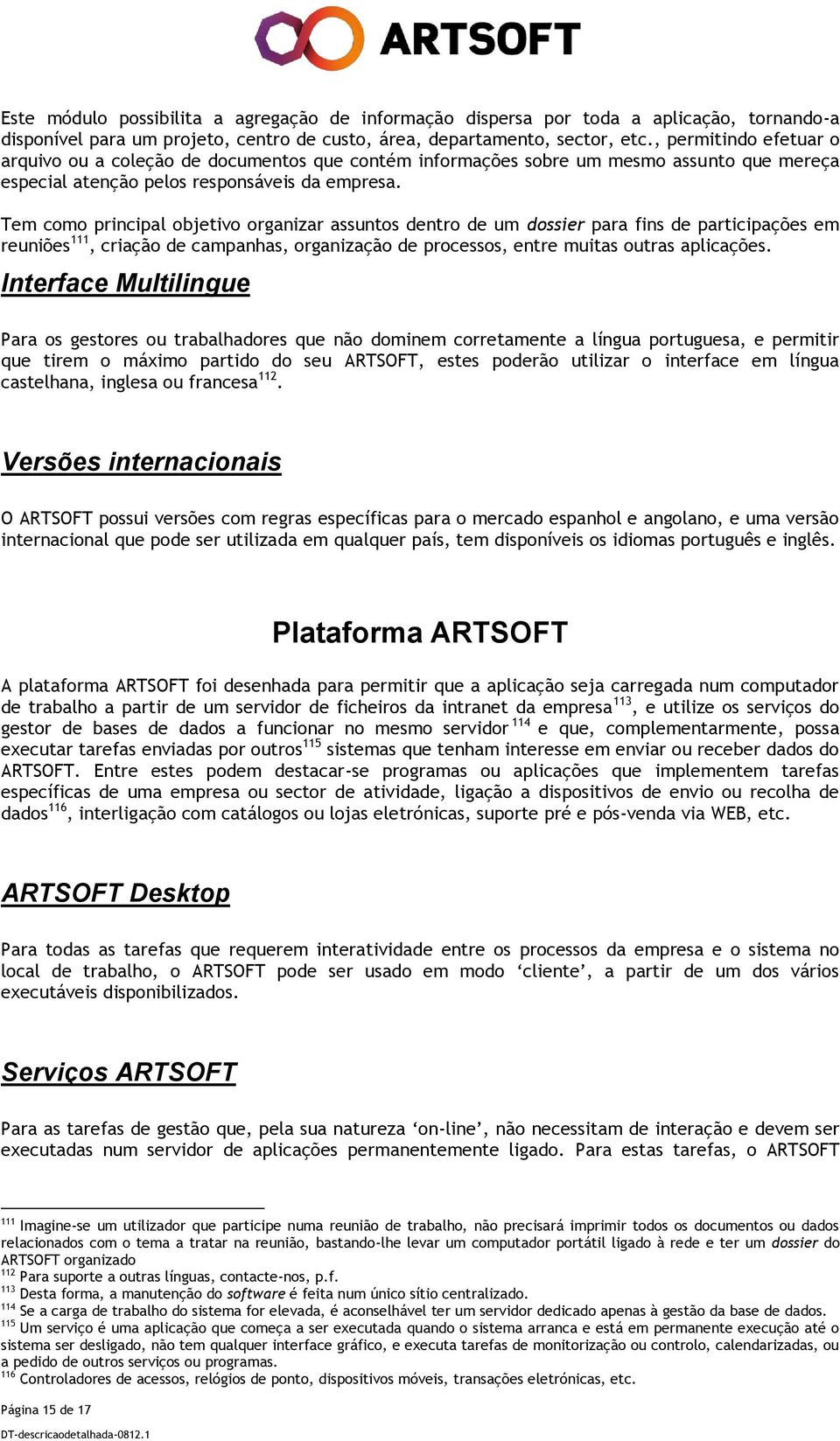 Tem como principal objetivo organizar assuntos dentro de um dossier para fins de participações em reuniões 111, criação de campanhas, organização de processos, entre muitas outras aplicações.