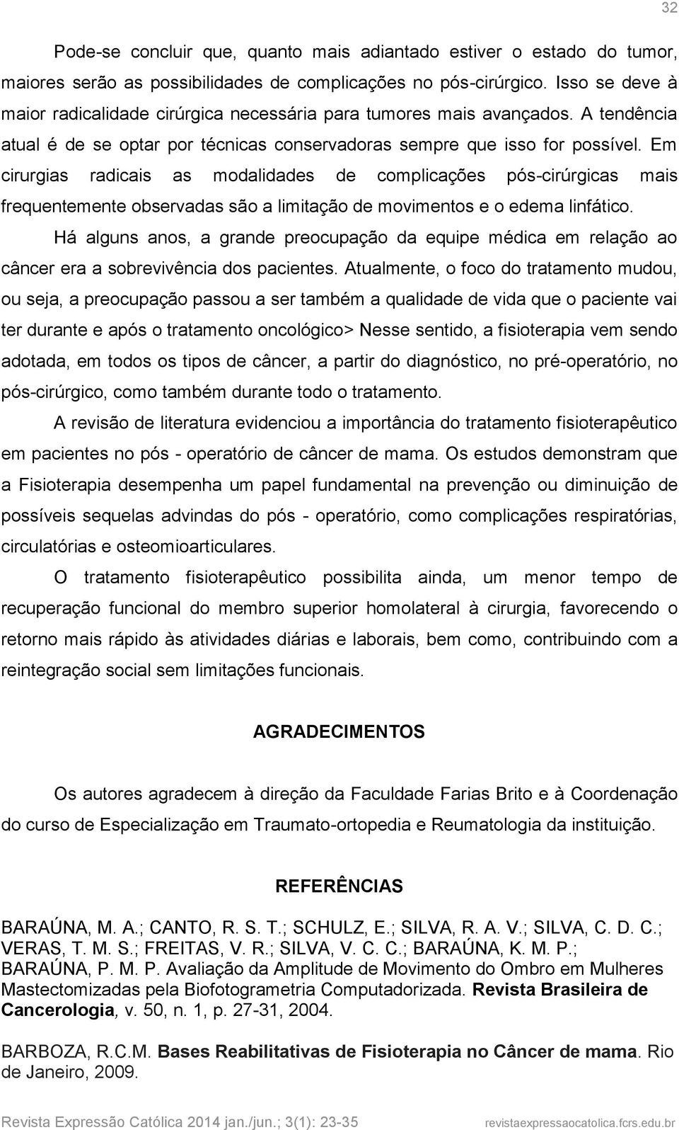 Em cirurgias radicais as modalidades de complicações pós-cirúrgicas mais frequentemente observadas são a limitação de movimentos e o edema linfático.