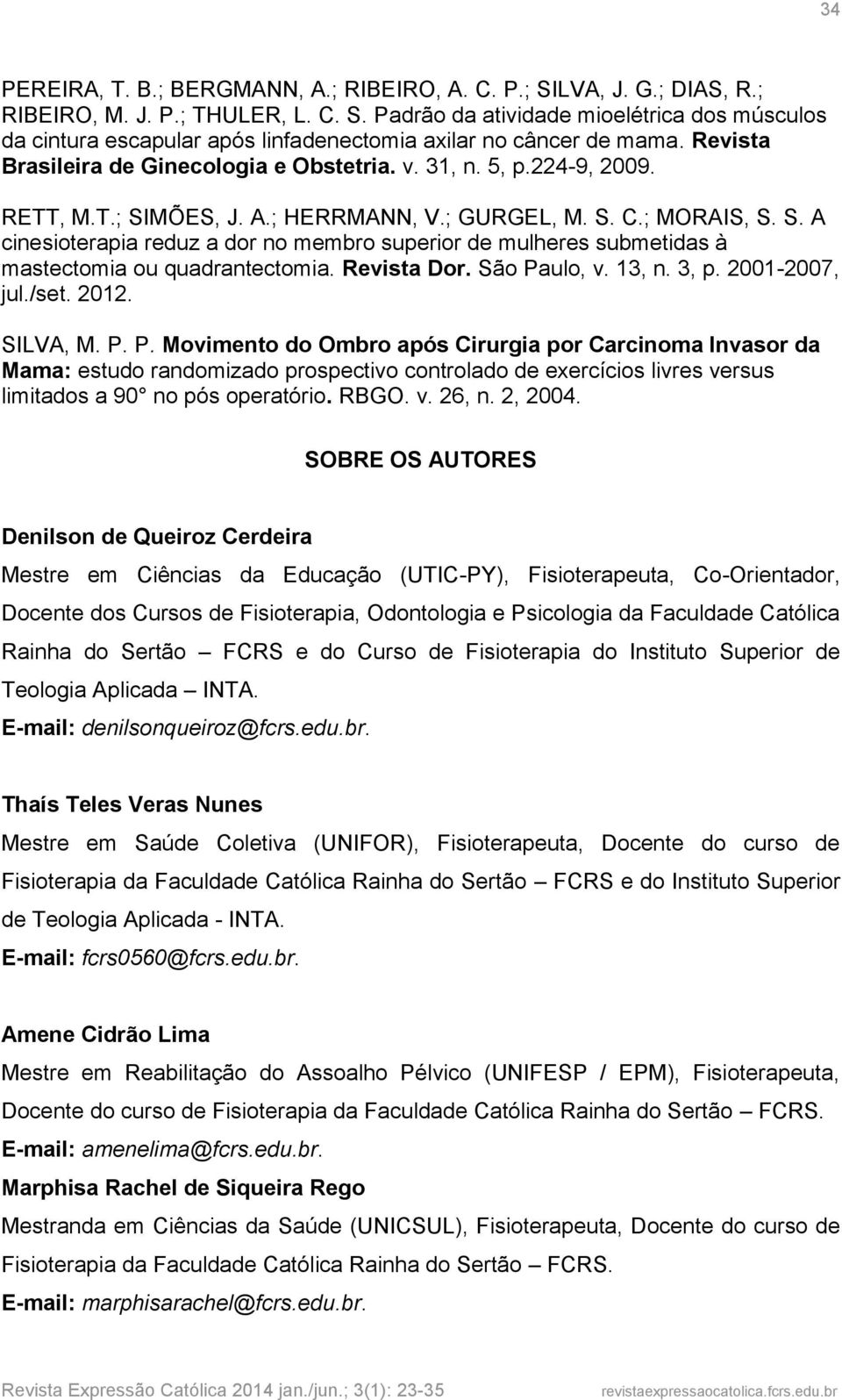 Revista Dor. São Paulo, v. 13, n. 3, p. 2001-2007, jul./set. 2012. SILVA, M. P. P. Movimento do Ombro após Cirurgia por Carcinoma Invasor da Mama: estudo randomizado prospectivo controlado de exercícios livres versus limitados a 90 no pós operatório.