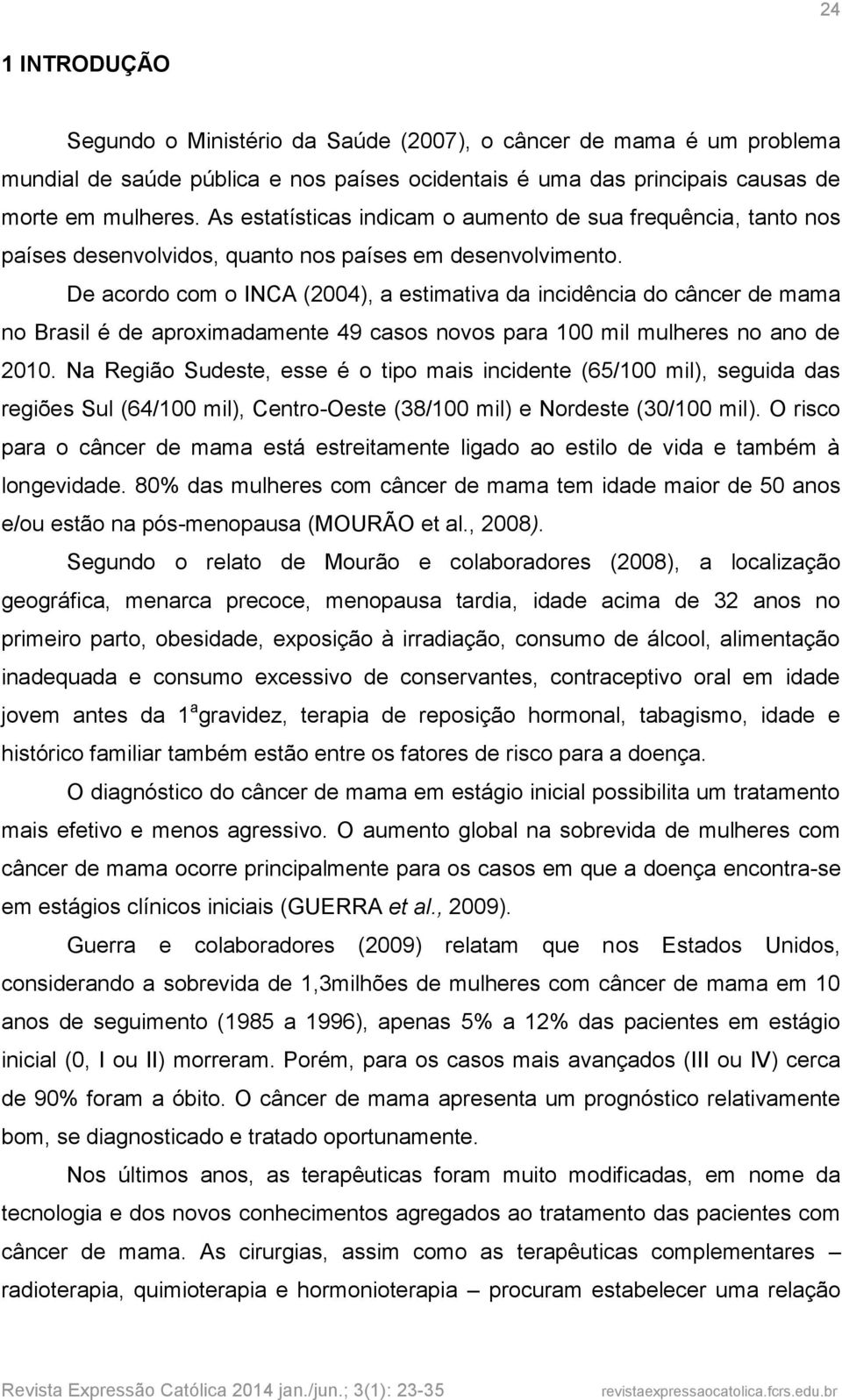 De acordo com o INCA (2004), a estimativa da incidência do câncer de mama no Brasil é de aproximadamente 49 casos novos para 100 mil mulheres no ano de 2010.