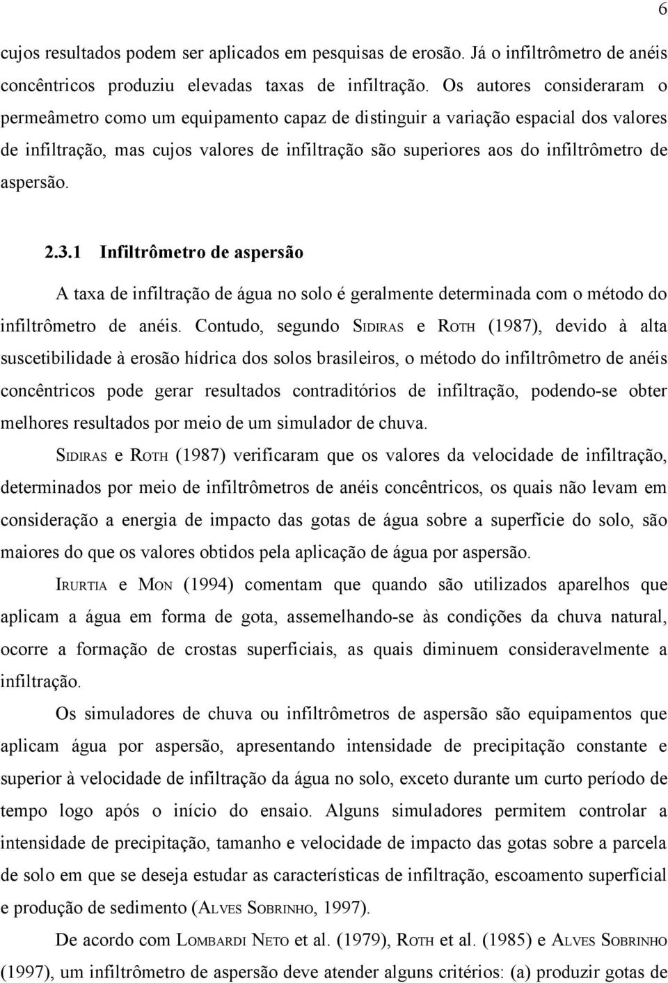 aspersão. 2.3.1 Infiltrômetro de aspersão A taxa de infiltração de água no solo é geralmente determinada com o método do infiltrômetro de anéis.