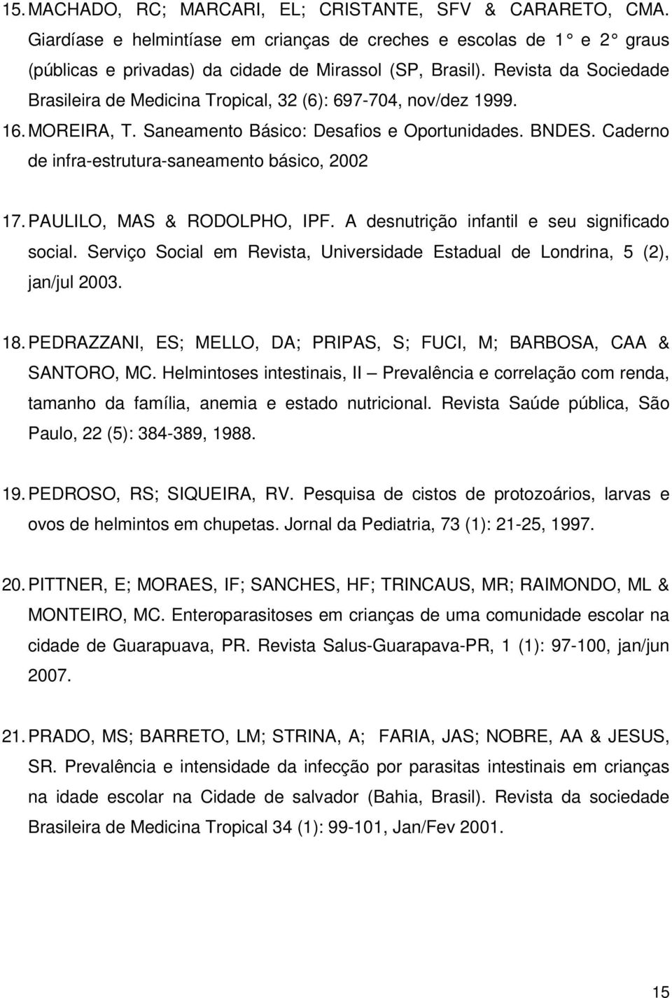Caderno de infra-estrutura-saneamento básico, 2002 17. PAULILO, MAS & RODOLPHO, IPF. A desnutrição infantil e seu significado social.