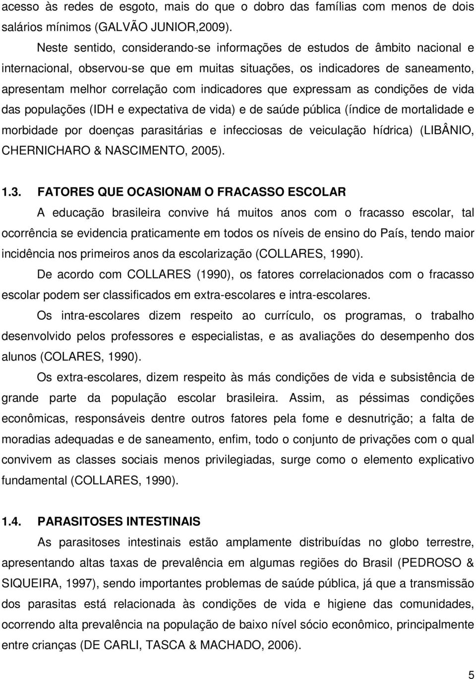 indicadores que expressam as condições de vida das populações (IDH e expectativa de vida) e de saúde pública (índice de mortalidade e morbidade por doenças parasitárias e infecciosas de veiculação