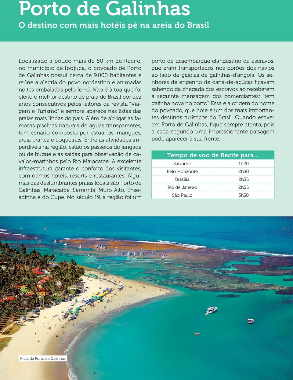 Não é à toa que foi eleito o melhor destino de praia do Brasil por dez anos consecutivos pelos leitores da revista Viagem e Turismo e sempre aparece nas listas das praias mais lindas do país.