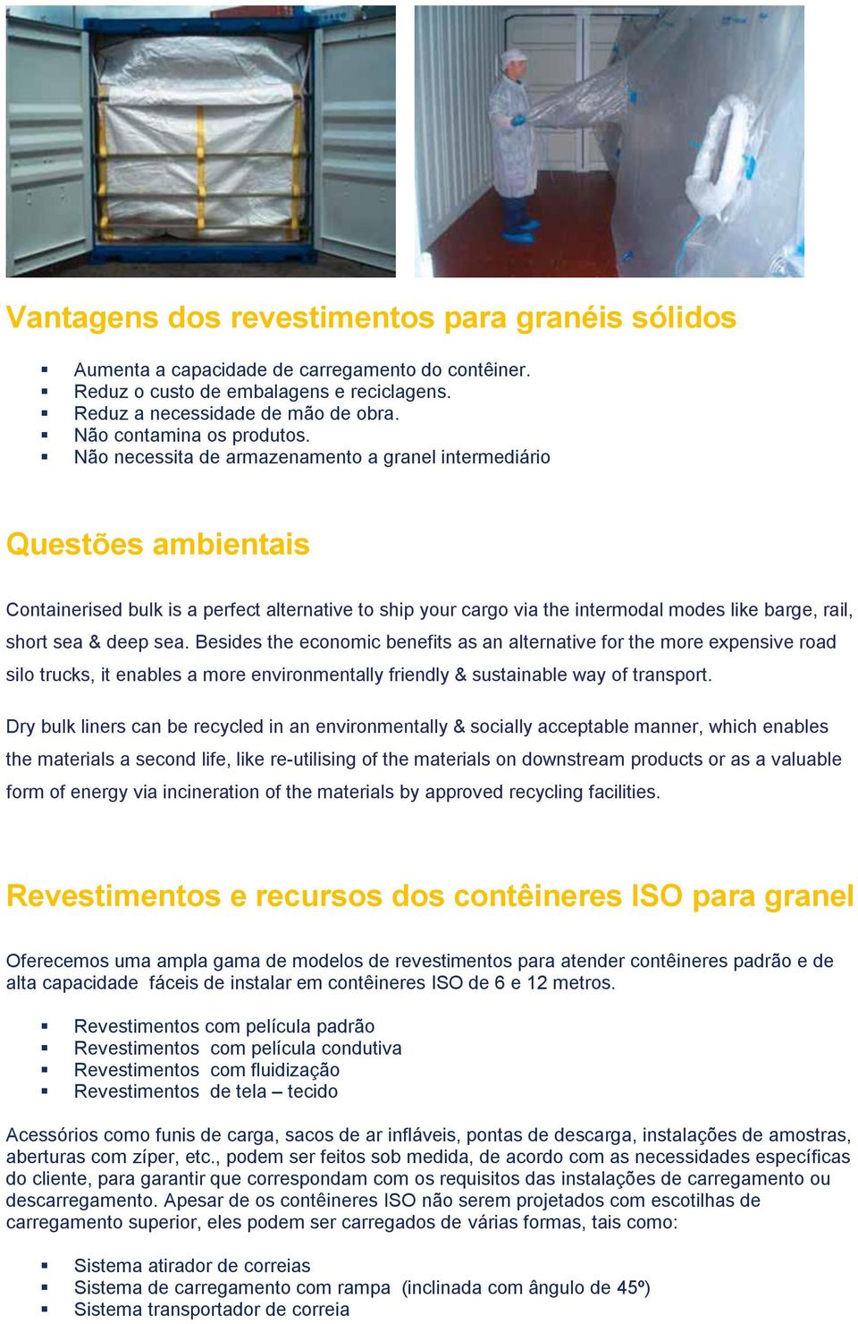 Não necessita de armazenamento a granel intermediário Questões ambientais Containerised bulk is a perfect alternative to ship your cargo via the intermodal modes like barge, rail, short sea & deep