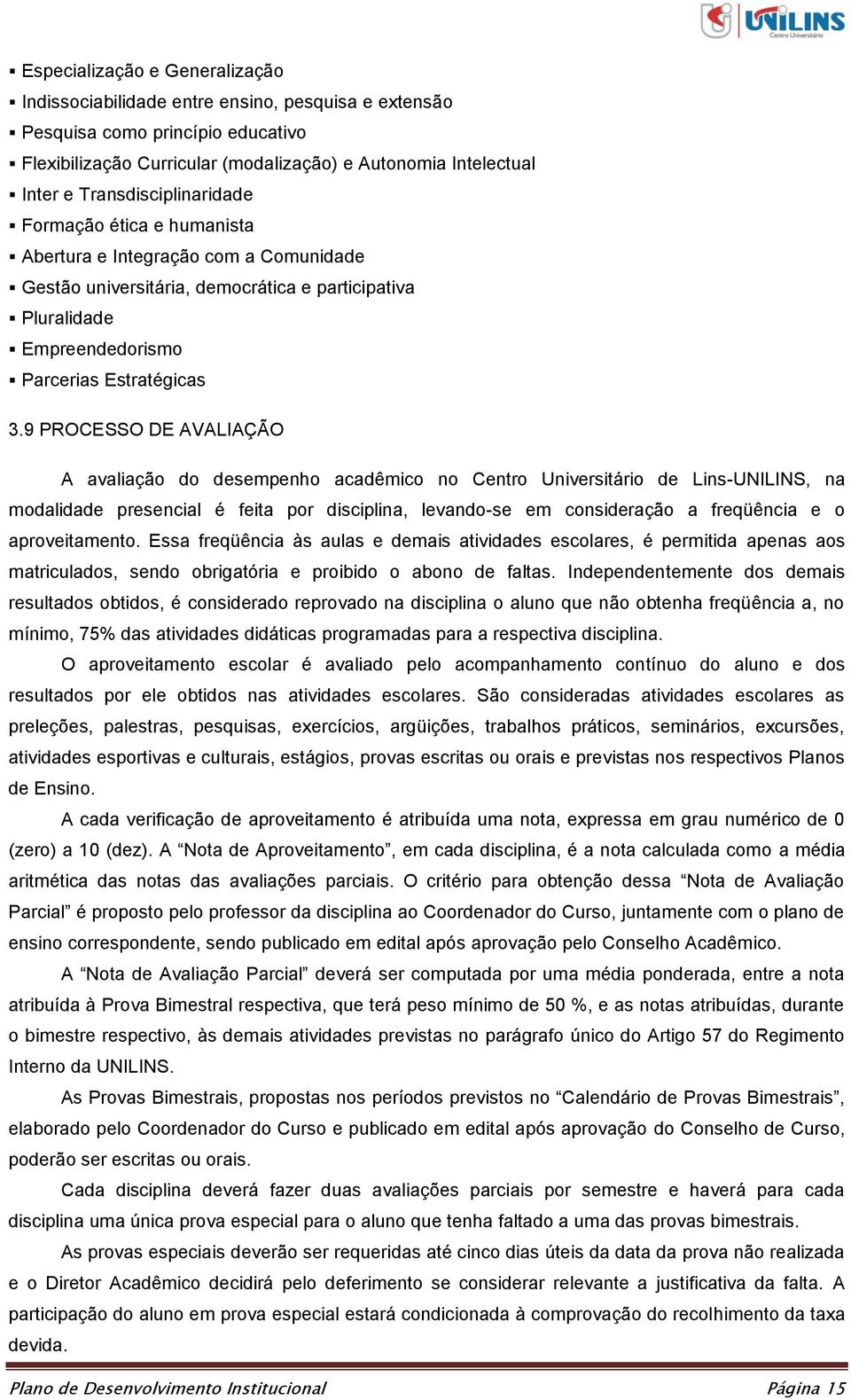 9 PROCESSO DE AVALIAÇÃO A avaliação do desempenho acadêmico no Centro Universitário de Lins-UNILINS, na modalidade presencial é feita por disciplina, levando-se em consideração a freqüência e o