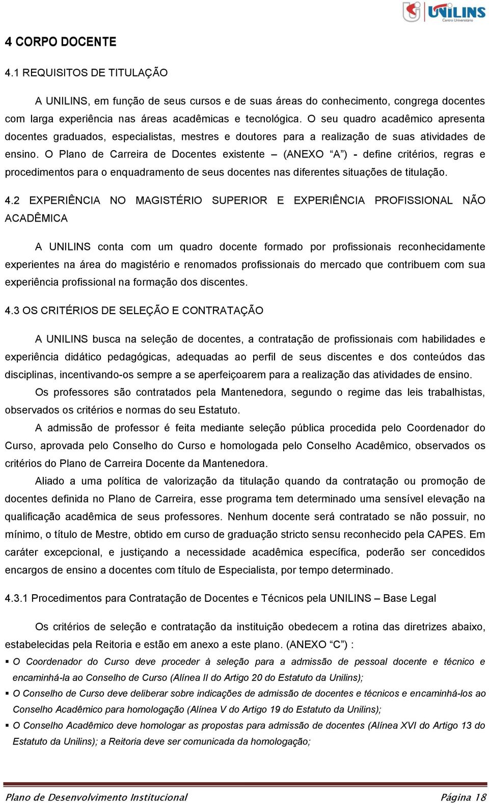 O Plano de Carreira de Docentes existente (ANEXO A ) - define critérios, regras e procedimentos para o enquadramento de seus docentes nas diferentes situações de titulação. 4.