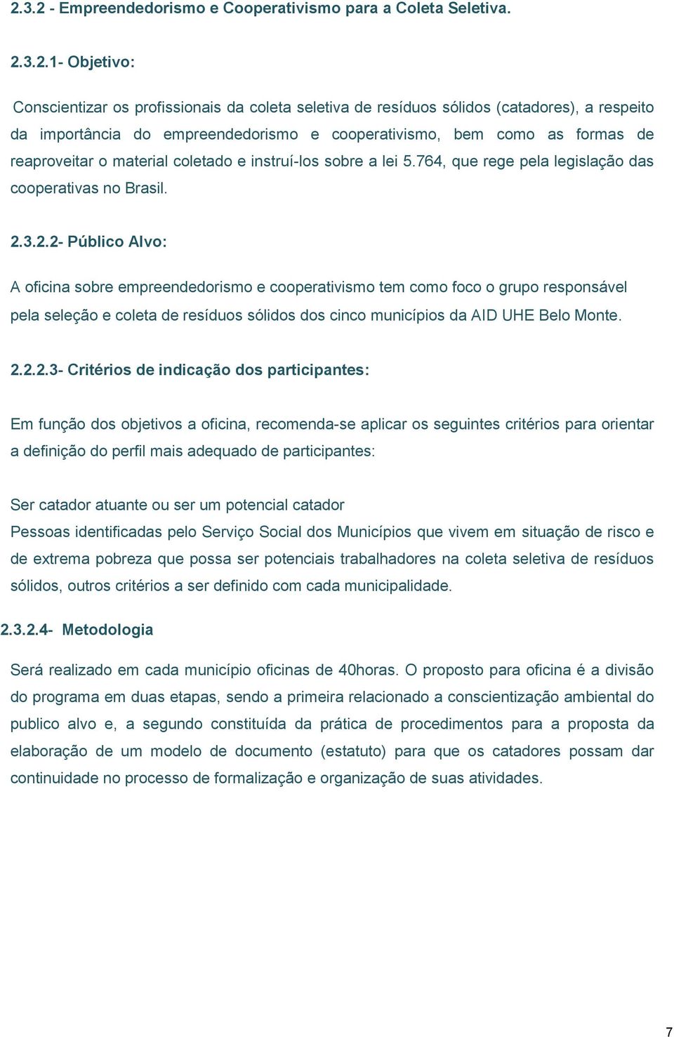 3.2.2- Público Alvo: A oficina sobre empreendedorismo e cooperativismo tem como foco o grupo responsável pela seleção e coleta de resíduos sólidos dos cinco municípios da AID UHE Belo Monte. 2.2.2.3-
