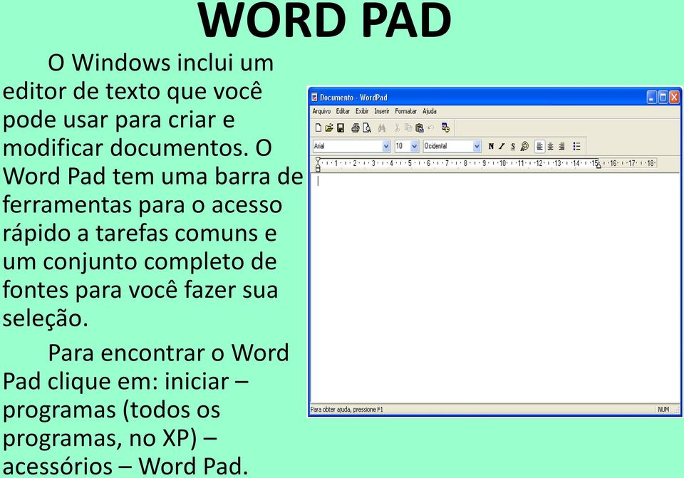 O Word Pad tem uma barra de ferramentas para o acesso rápido a tarefas comuns e um