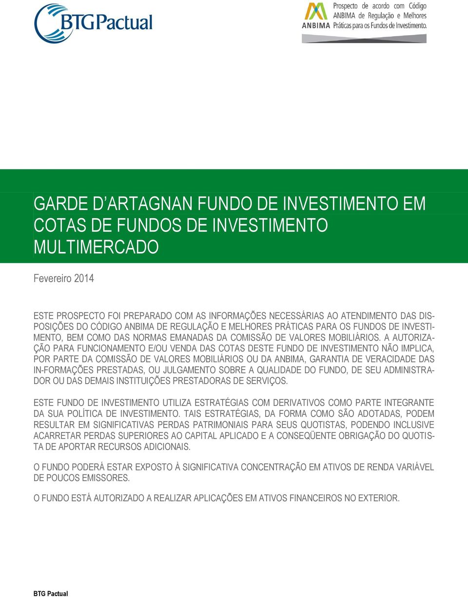 A AUTORIZA- ÇÃO PARA FUNCIONAMENTO E/OU VENDA DAS COTAS DESTE FUNDO DE INVESTIMENTO NÃO IMPLICA, POR PARTE DA COMISSÃO DE VALORES MOBILIÁRIOS OU DA ANBIMA, GARANTIA DE VERACIDADE DAS IN-FORMAÇÕES