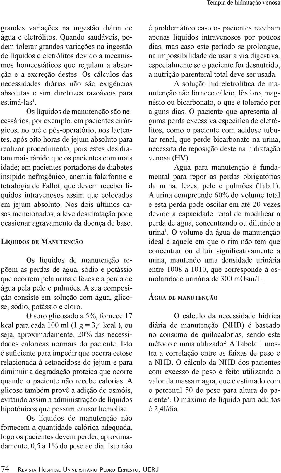 Os cálculos das necessidades diárias não são exigências absolutas e sim diretrizes razoáveis para estimá-las¹.