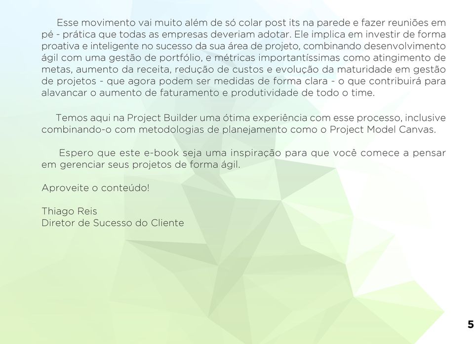 metas, aumento da receita, redução de custos e evolução da maturidade em gestão de projetos - que agora podem ser medidas de forma clara - o que contribuirá para alavancar o aumento de faturamento e