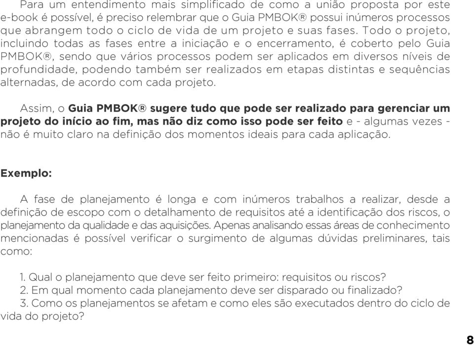 Todo o projeto, incluindo todas as fases entre a iniciação e o encerramento, é coberto pelo Guia PMBOK, sendo que vários processos podem ser aplicados em diversos níveis de profundidade, podendo