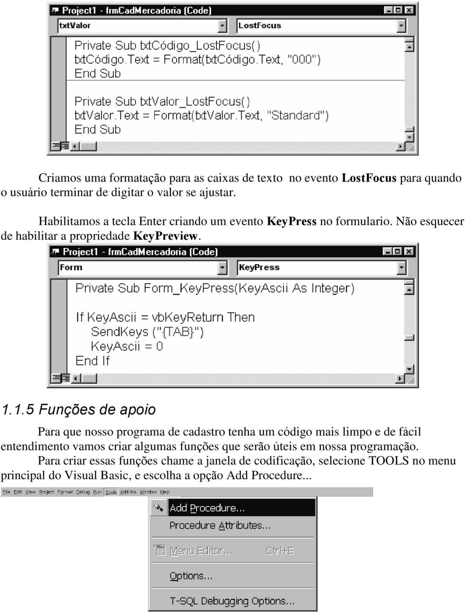 1.5 Funções de apoio Para que nosso programa de cadastro tenha um código mais limpo e de fácil entendimento vamos criar algumas funções que