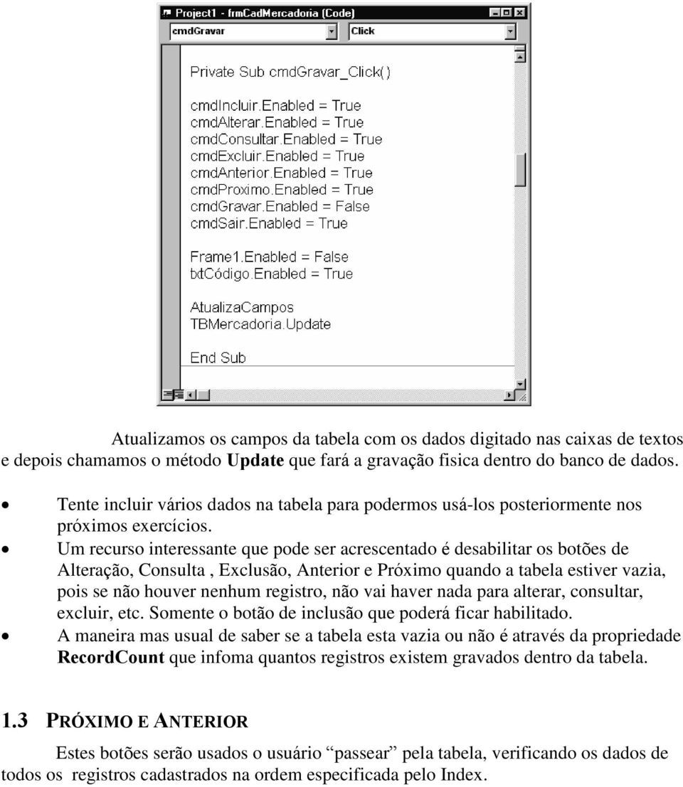 Um recurso interessante que pode ser acrescentado é desabilitar os botões de Alteração, Consulta, Exclusão, Anterior e Próximo quando a tabela estiver vazia, pois se não houver nenhum registro, não