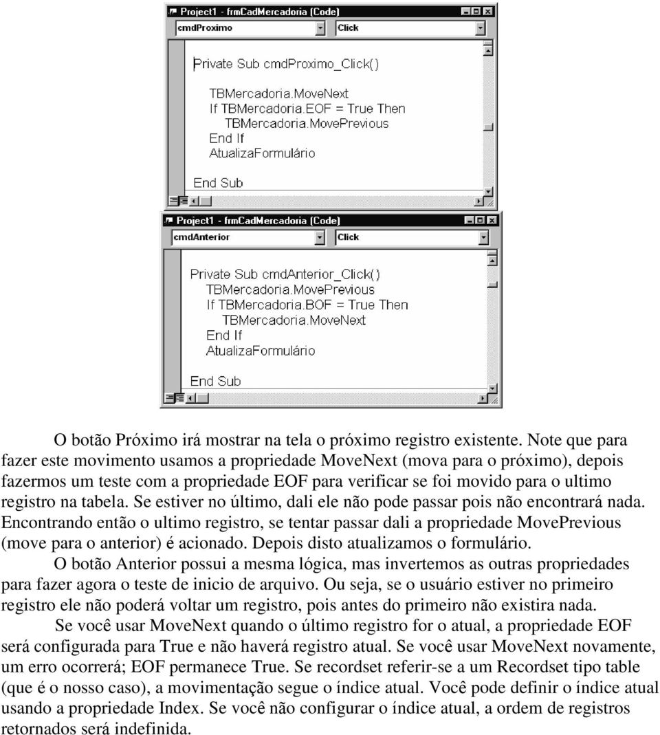 Se estiver no último, dali ele não pode passar pois não encontrará nada. Encontrando então o ultimo registro, se tentar passar dali a propriedade MovePrevious (move para o anterior) é acionado.