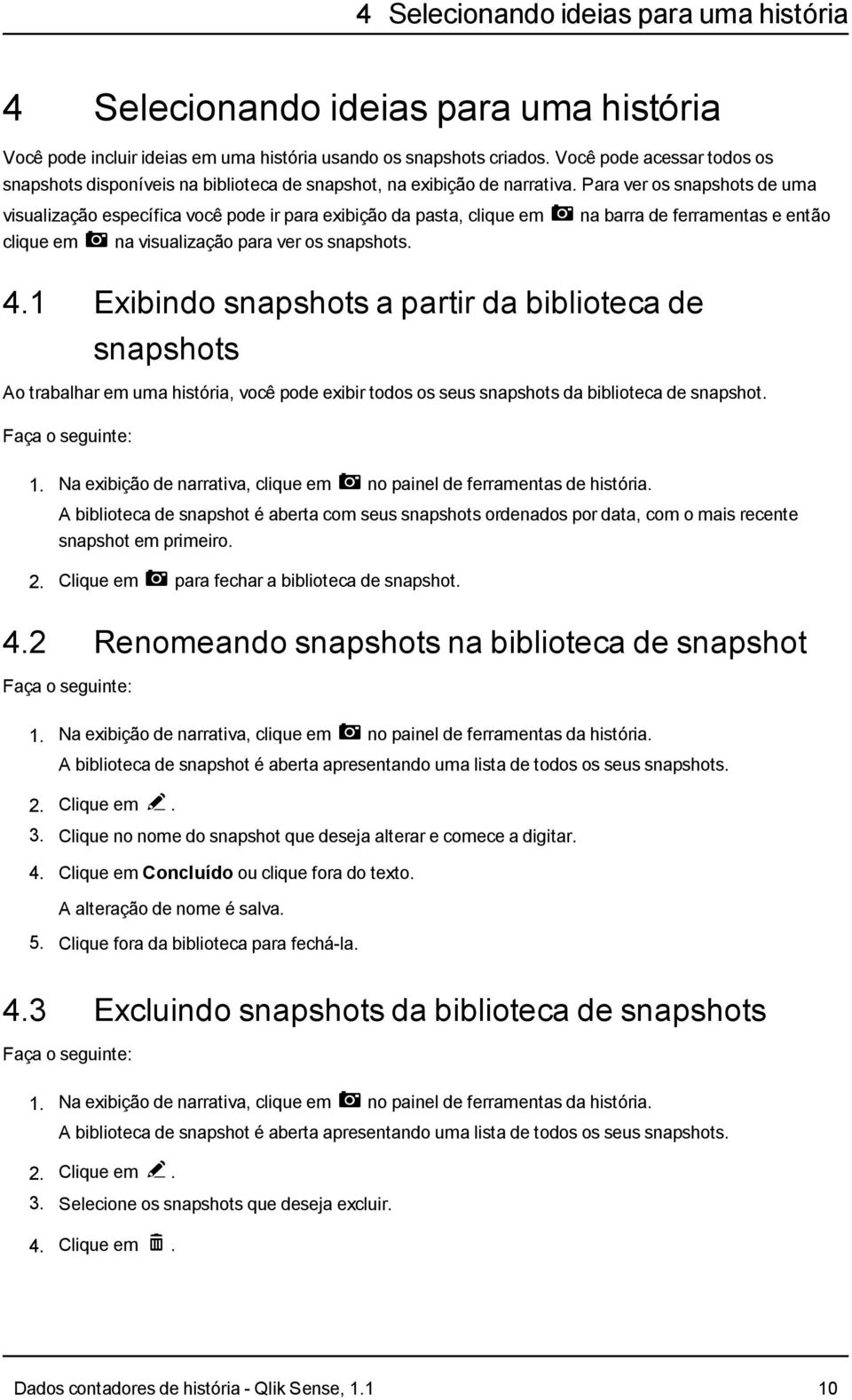 Para ver os snapshots de uma visualização específica você pode ir para exibição da pasta, clique em Å na barra de ferramentas e então clique em Å na visualização para ver os snapshots. 4.