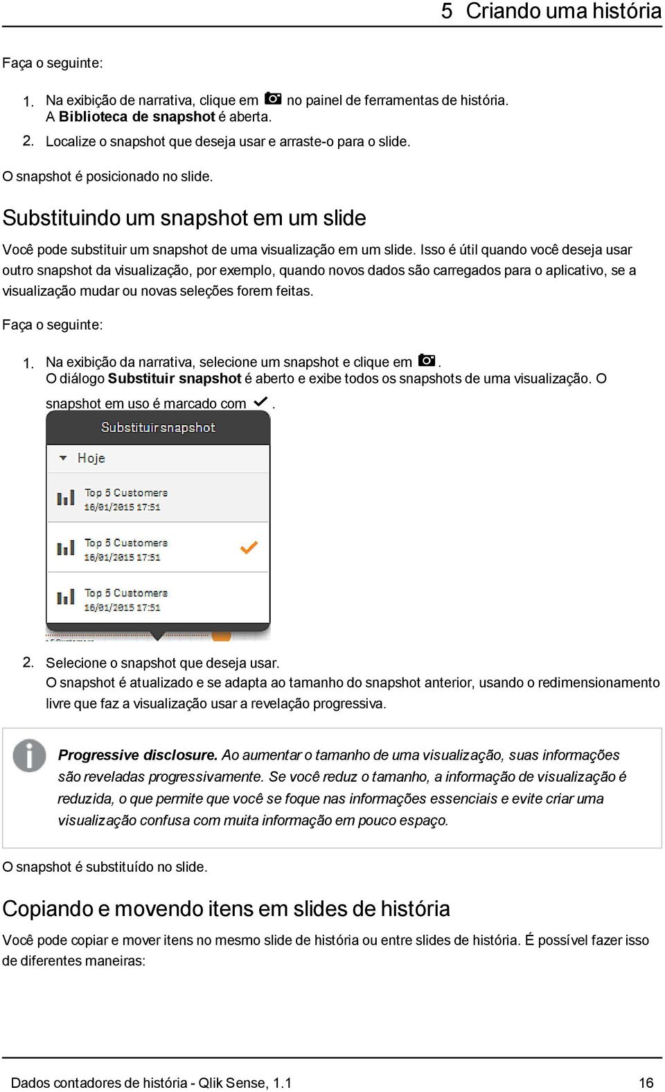 Isso é útil quando você deseja usar outro snapshot da visualização, por exemplo, quando novos dados são carregados para o aplicativo, se a visualização mudar ou novas seleções forem feitas. 1.