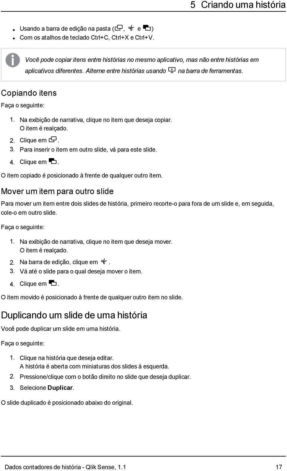 Na exibição de narrativa, clique no item que deseja copiar. O item é realçado. 2. Clique em. 3. Para inserir o item em outro slide, vá para este slide. 4. Clique em. O item copiado é posicionado à frente de qualquer outro item.