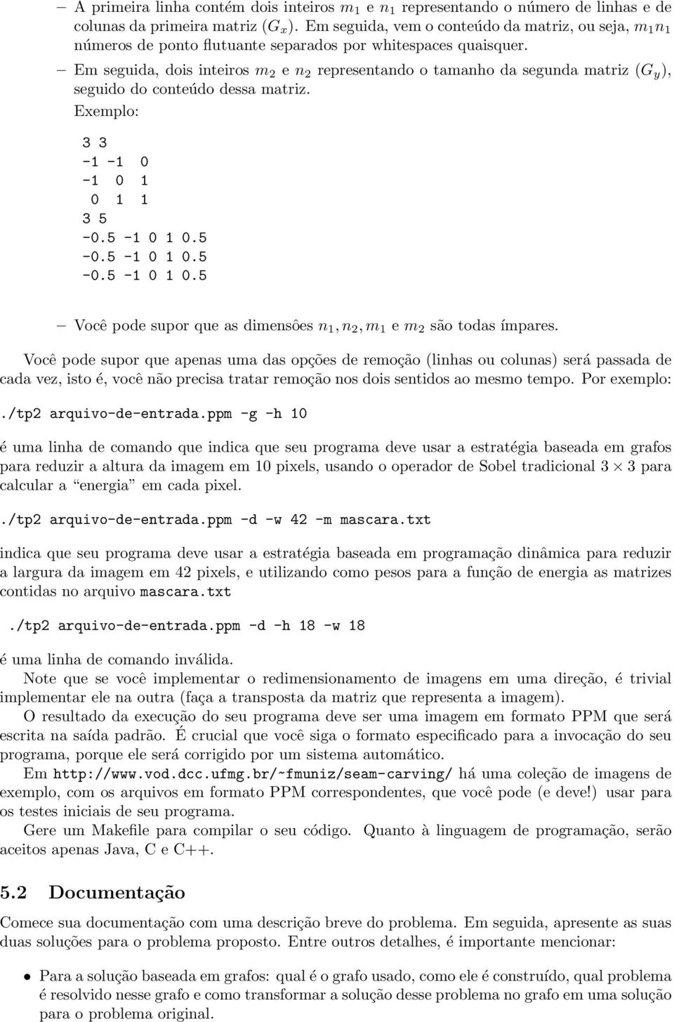 Em seguida, dois inteiros m 2 e n 2 representando o tamanho da segunda matriz (G y ), seguido do conteúdo dessa matriz. Exemplo: 3 3-1 -1 0-1 0 1 0 1 1 3 5-0.5-1 0 1 0.