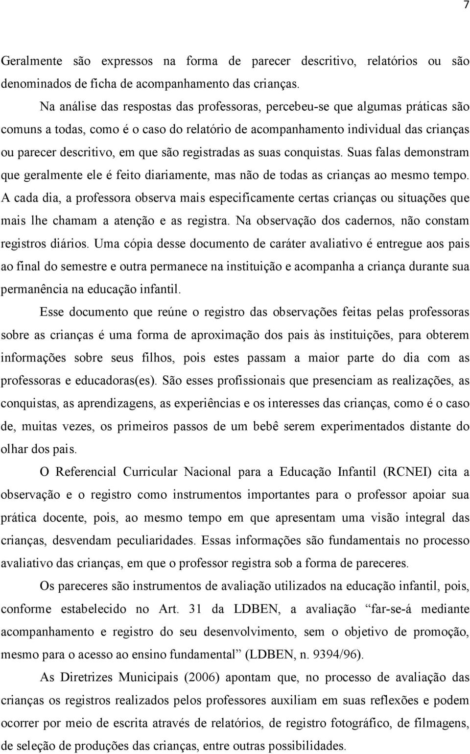 registradas as suas conquistas. Suas falas demonstram que geralmente ele é feito diariamente, mas não de todas as crianças ao mesmo tempo.