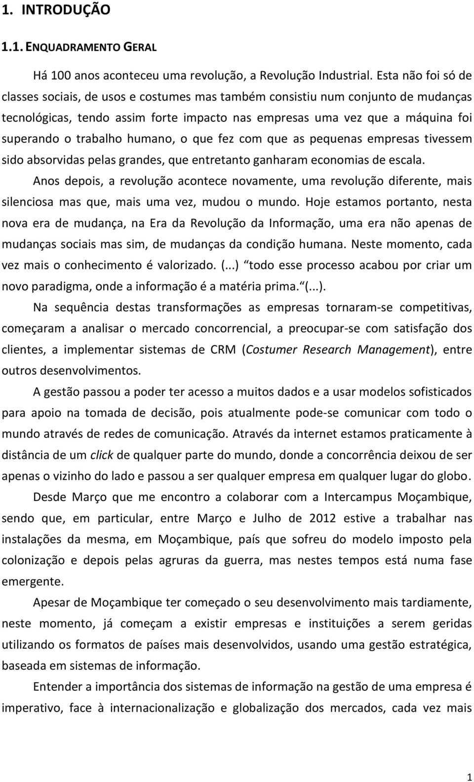 trabalho humano, o que fez com que as pequenas empresas tivessem sido absorvidas pelas grandes, que entretanto ganharam economias de escala.