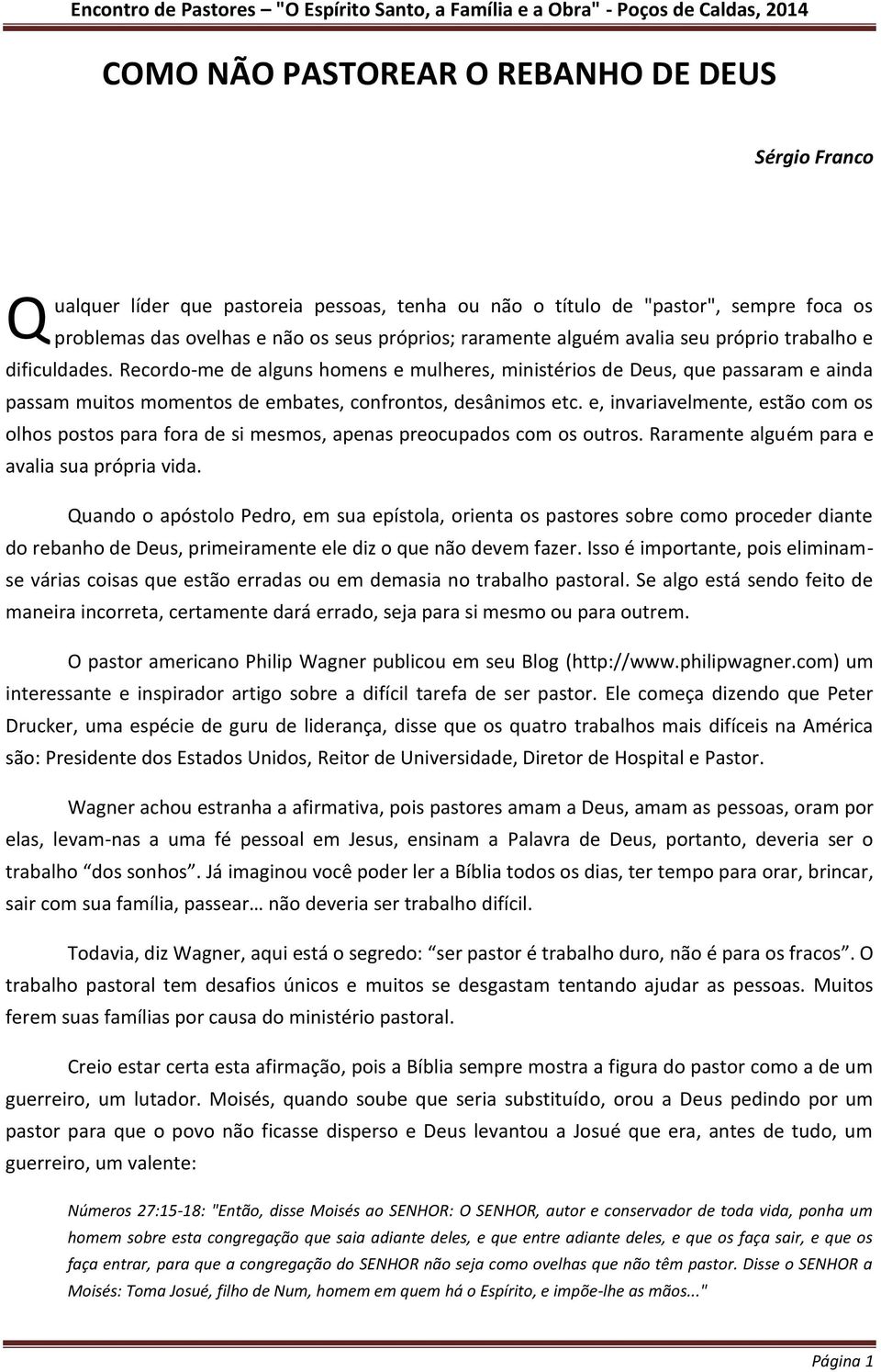 e, invariavelmente, estão com os olhos postos para fora de si mesmos, apenas preocupados com os outros. Raramente alguém para e avalia sua própria vida.