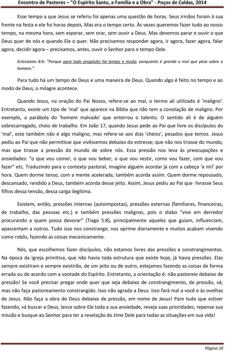 Não precisamos responder agora, ir agora, fazer agora, falar agora, decidir agora precisamos, antes, ouvir o Senhor para o tempo Dele.