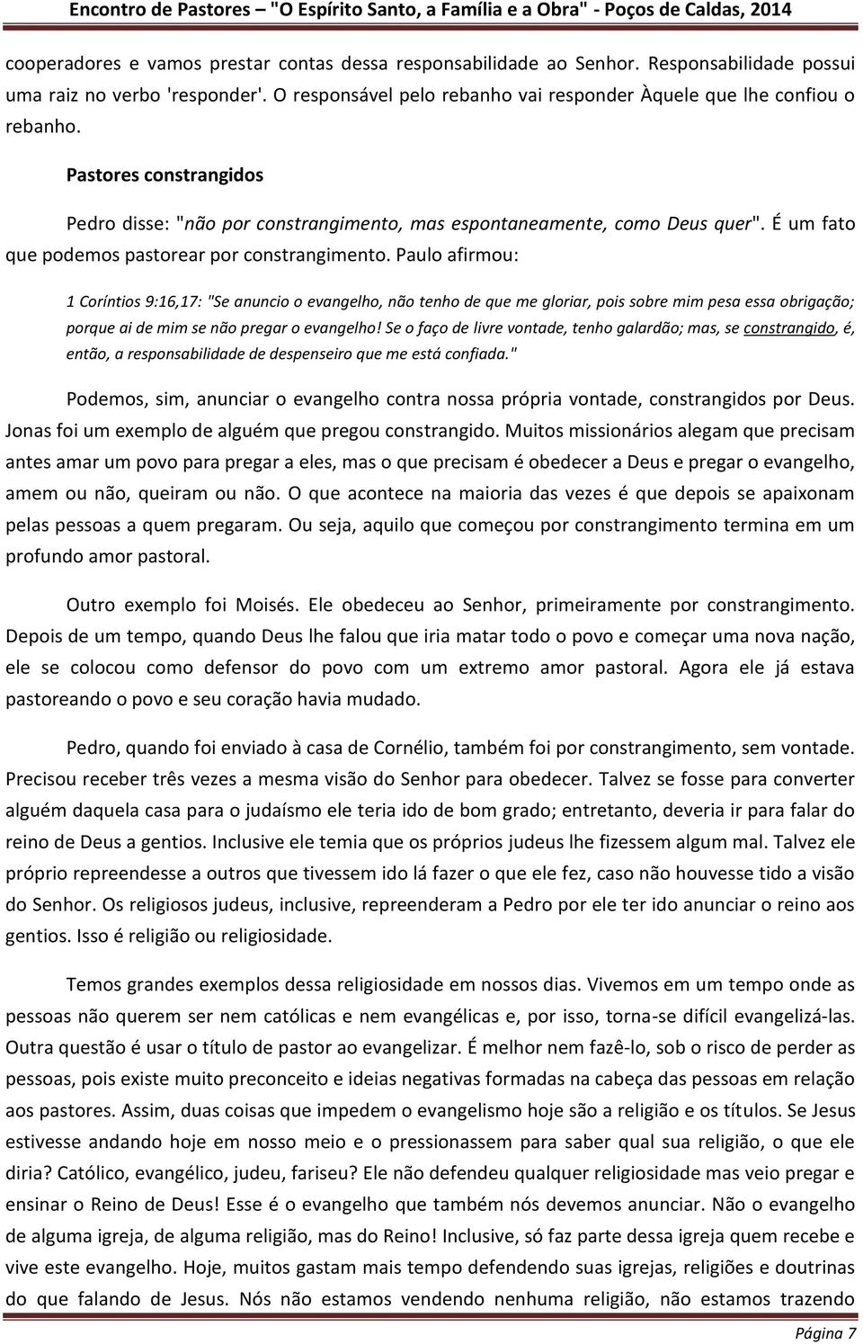 Paulo afirmou: 1 Coríntios 9:16,17: "Se anuncio o evangelho, não tenho de que me gloriar, pois sobre mim pesa essa obrigação; porque ai de mim se não pregar o evangelho!