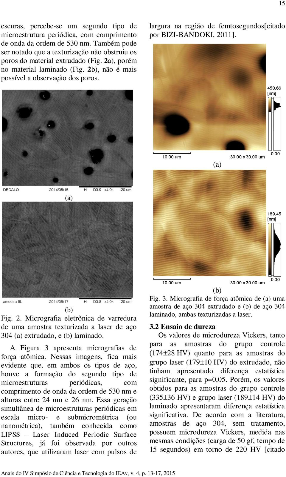largura na região de femtosegundos[citado por BIZI-BANDOKI, 2011]. 450.66 [nm] 10.00 um 30.00 x 30.00 um (a) 0.00 (a) 189.45 [nm] (b) Fig. 2. Micrografia eletrônica de varredura de uma amostra texturizada a laser de aço 304 (a) extrudado, e (b) laminado.
