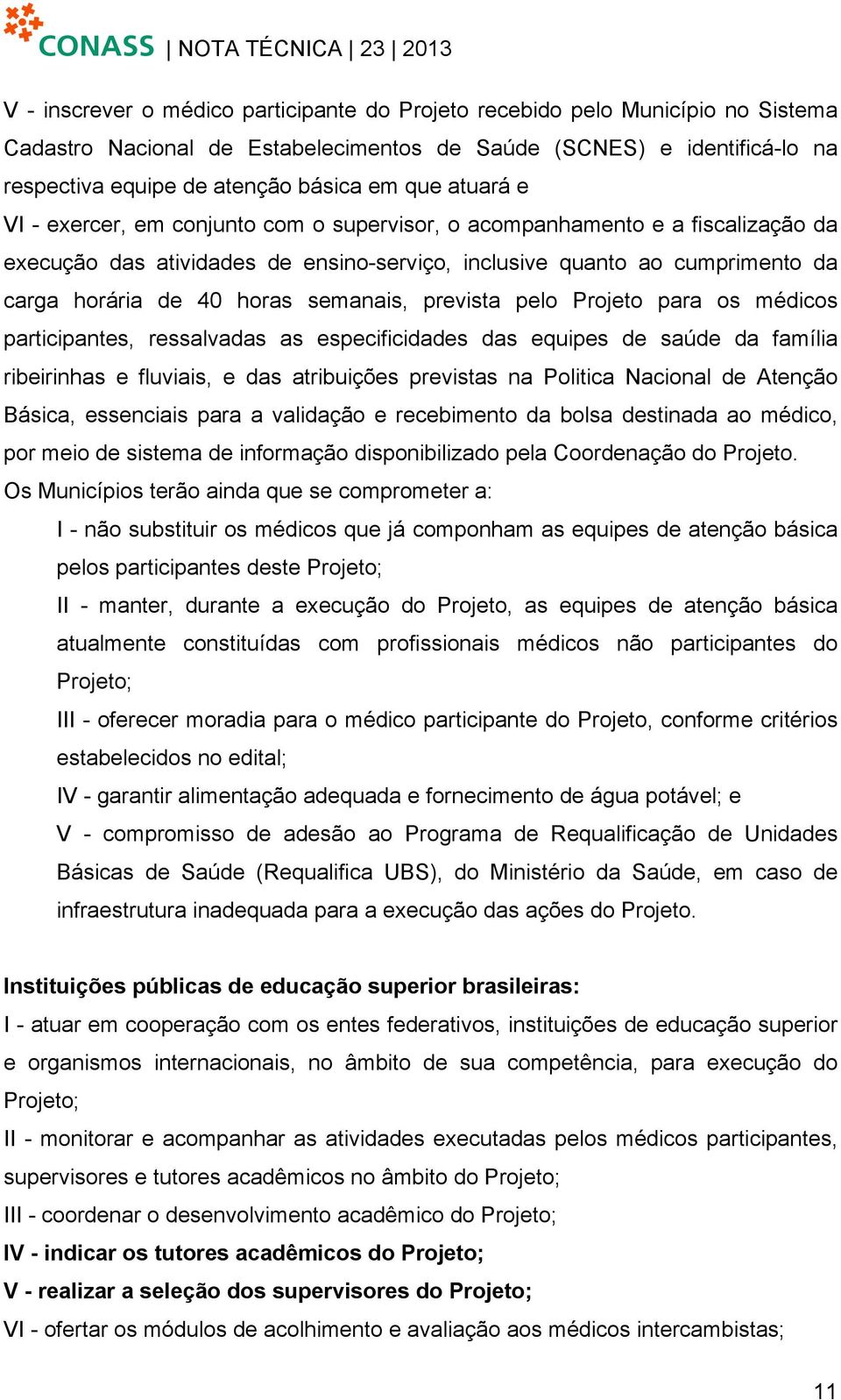 semanais, prevista pelo Projeto para os médicos participantes, ressalvadas as especificidades das equipes de saúde da família ribeirinhas e fluviais, e das atribuições previstas na Politica Nacional