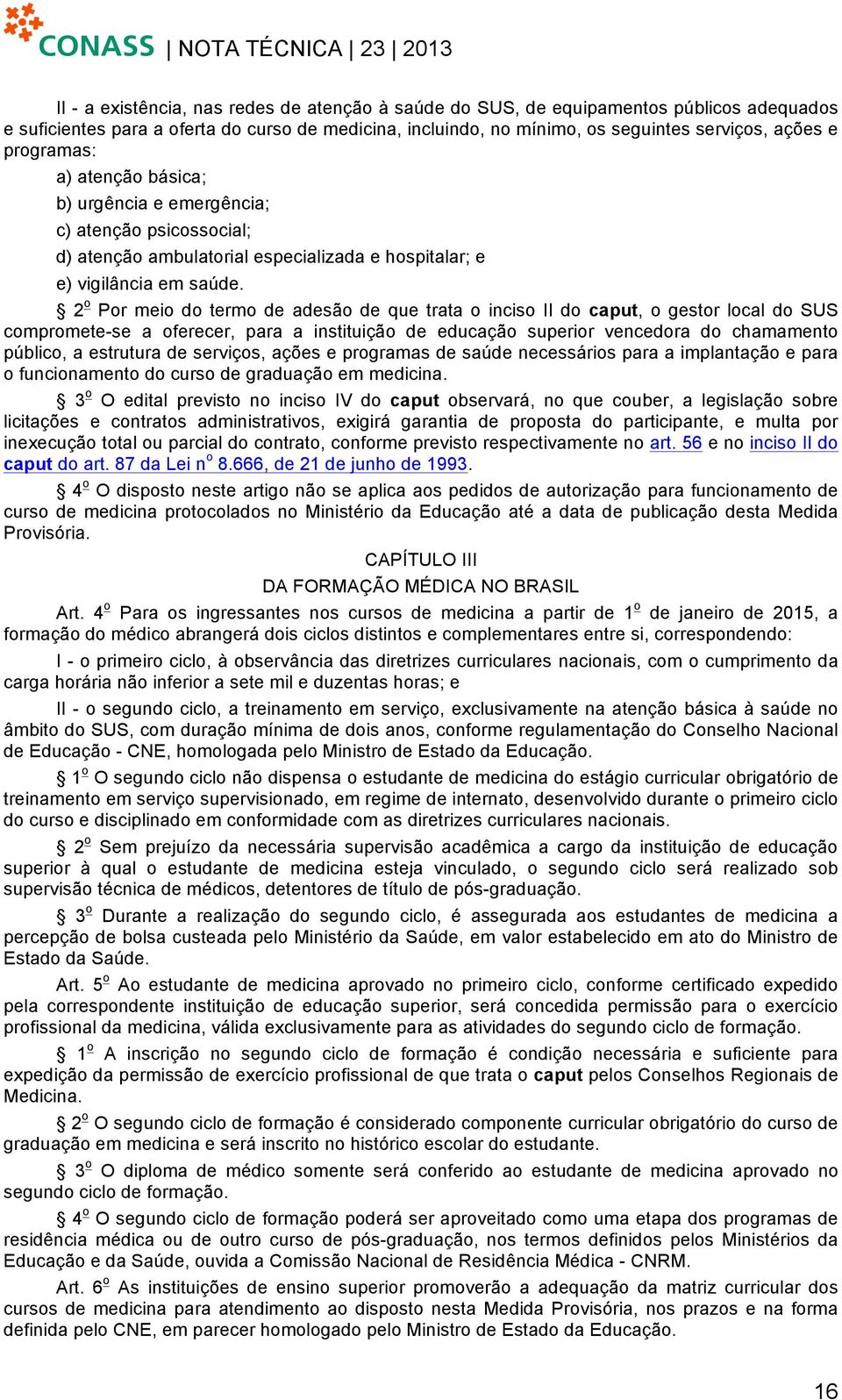 2 o Por meio do termo de adesão de que trata o inciso II do caput, o gestor local do SUS compromete-se a oferecer, para a instituição de educação superior vencedora do chamamento público, a estrutura