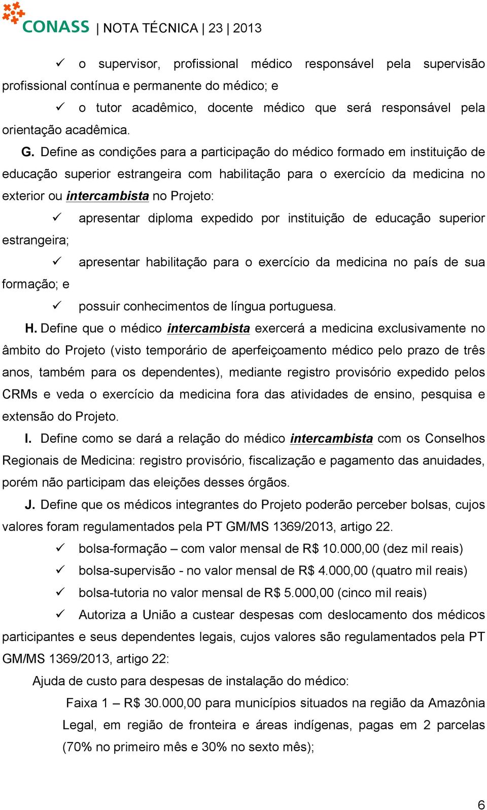 apresentar diploma expedido por instituição de educação superior estrangeira; ü apresentar habilitação para o exercício da medicina no país de sua formação; e ü possuir conhecimentos de língua