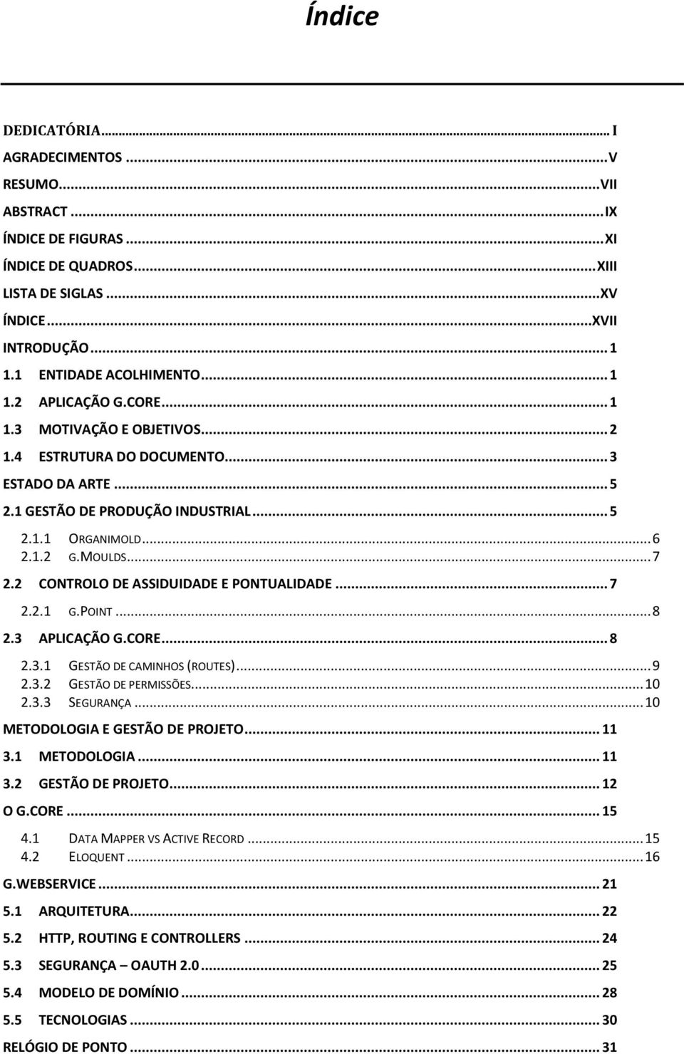 2 CONTROLO DE ASSIDUIDADE E PONTUALIDADE... 7 2.2.1 G.POINT... 8 2.3 APLICAÇÃO G.CORE... 8 2.3.1 GESTÃO DE CAMINHOS (ROUTES)... 9 2.3.2 GESTÃO DE PERMISSÕES... 10 2.3.3 SEGURANÇA.