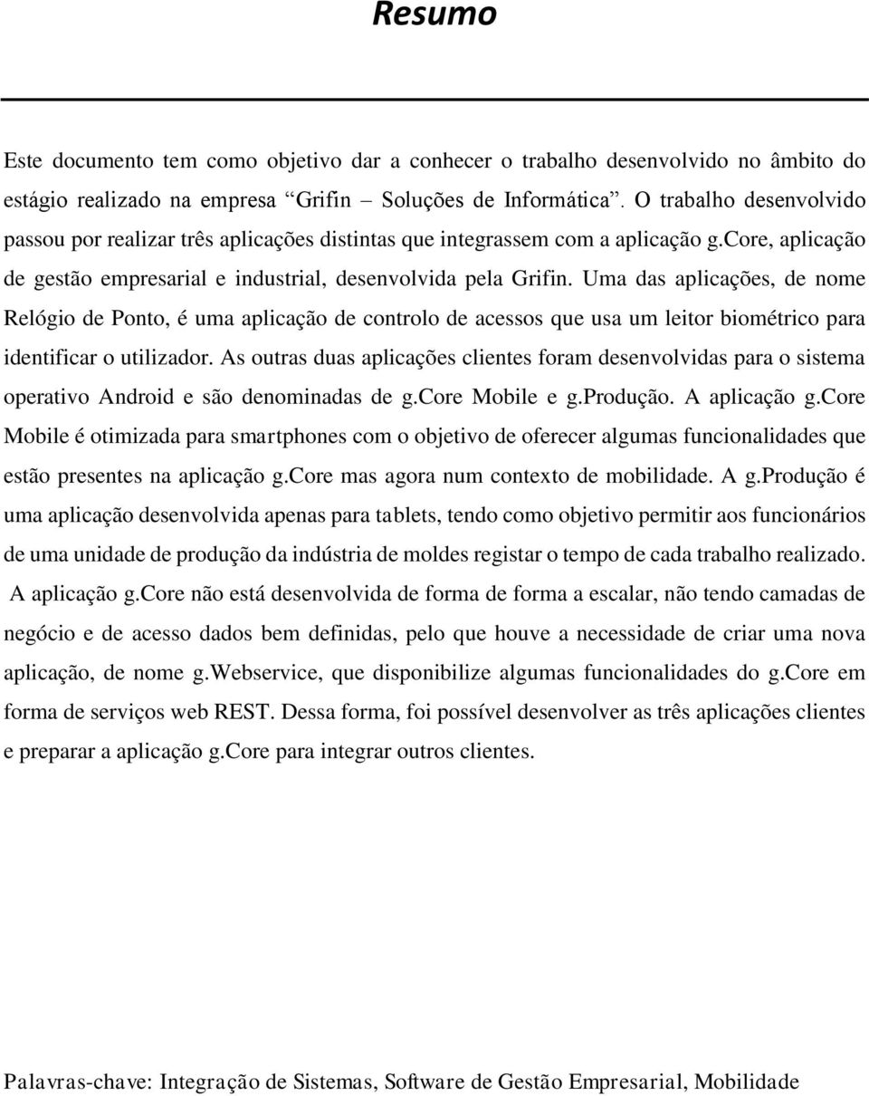 Uma das aplicações, de nome Relógio de Ponto, é uma aplicação de controlo de acessos que usa um leitor biométrico para identificar o utilizador.