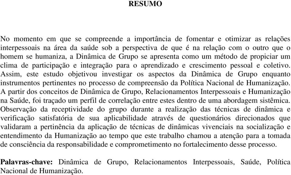 Assim, este estudo objetivou investigar os aspectos da Dinâmica de Grupo enquanto instrumentos pertinentes no processo de compreensão da Política Nacional de Humanização.